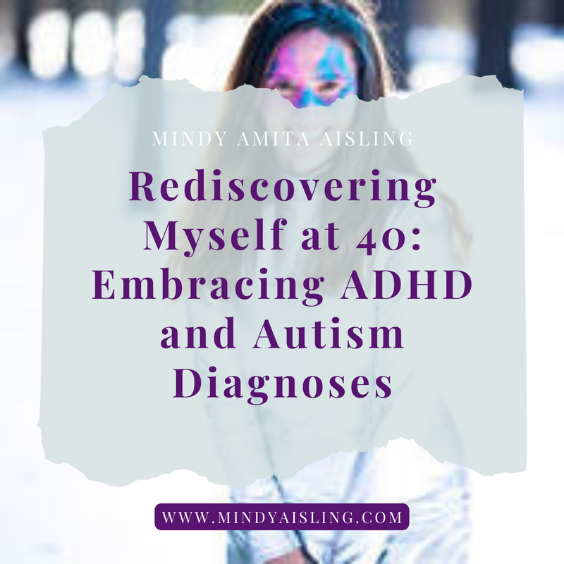 Rediscovering Myself at 40: Embracing ADHD and Autism Diagnoses by ADHD Coach Mindy Aisling