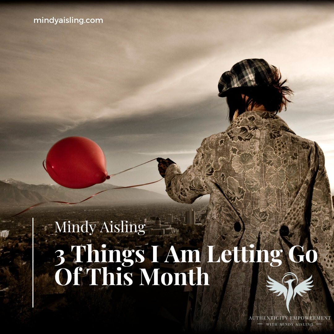 3 Things I Am Letting Go Of This Month by Transformational Life Coach Mindy Aisling